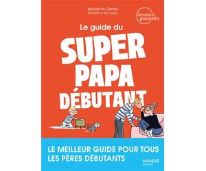 Le guide du super papa débutant Le meilleur guide pour tous les pères débutants - Benjamin Perrier - Mango - broché - Guide