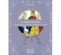 Le Guide Du Tarot - Les Arcanes Mineurs Et Majeurs Décryptés