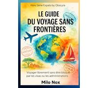 Le Guide du Voyage Sans Frontières: Voyager librement sans être bloqué par les visas ou les administrations