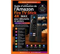Le Guide d'utilisation de l'Amazon Fire TV Stick 4K Max pour débutants et seniors: Configuration avancée, streaming, télécommande vocale, ... concrets : instructions étape par étap