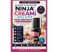 Le Guide d'utilisation NINJA CREAMi DELUXE pour débutants: Maîtrisez chaque programme, explorez de nouvelles textures, créez des recettes ... congelées en crèmes glacées, gelatos, sorbe