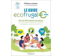 Le Guide Écofrugal: Plus de 500 solutions pratiques pour économiser et réduire son empreinte écologique au travail comme chez soi