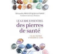 Le guide essentiel des pierres de santé - + de 250 cristaux & minéraux de soins