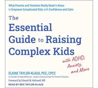 Le guide essentiel pour élever des enfants complexes atteints de TDAH, d'anxiété et plus encore : ce que les parents et les enseignants doivent vraiment savoir pour donner confiance et calme aux