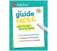 Le Guide Facile Pour Ne Plus Faire De Fautes - Le B. A.-Ba De La Grammaire, Les Pièges De L'orthographe, Les Conjugaisons Essentielles