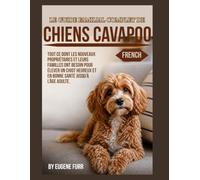 LE GUIDE FAMILIAL COMPLET DE CHIENS CAVAPOO: Tout ce dont les nouveaux propriétaires et les familles ont besoin Élever un chiot heureux et en bonne santé jusqu'à l'âge adulte