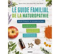 Le guide familial de la naturopathie: 10 médecines douces expliquées en pas à pas, 100 plantes et huiles essentielles détaillées, plus de