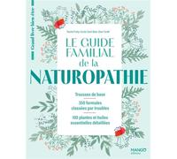 Le guide familial de la naturopathie Trousses de base - 350 formules classées par troubles - 100 plantes et huiles essentielles détaillée - Rachel Frély - Mango - broché - Guide