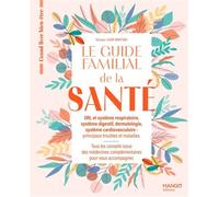 Le guide familial de la santé - ORL Cardiovasculaire Dermatologie Système digestif Tous les conseils issus des médecines complémentaires pour vous accompagner - Laure Martinat - Mango - broché - Guide