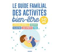 Le guide familial des activités bien-être: Pour les enfants de 3 à 10 ans - Pédagogie positive - Détente - Créativité