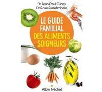 Le Guide familial des aliments soigneurs Rose Razafimbelo (Auteur), Jean-Paul Curtay (Auteur)