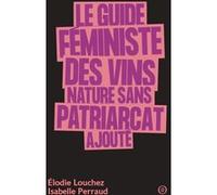Le guide féministe des vins nature sans patriarcat ajouté Isabelle Perraud (Auteur), Élodie Louchez (Auteur)