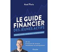 Le Guide Financier des Jeunes Actifs - Finances, Bourses, Immobilier et Entrepreneuriat