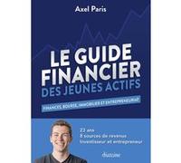 Le Guide Financier des Jeunes Actifs - Finances, Bourses, Immobilier et Entrepreneuriat Axel Paris (Auteur)