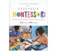 Le Guide Hachette De La Pédagogie Montessori - L'ouvrage Complet Pour Comprendre Et Appliquer La Pédagogie Au Quotidien