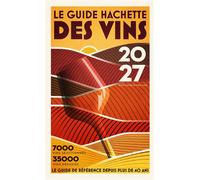 Le Guide Hachette des vins 2027 7000 vins sélectionnés, 35000 vins dégustés, le guide de référence depuis plus de 40 ans - Collectif - Hachette Pratique - relié - Guide