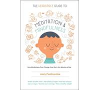 Le guide Headspace de la méditation et de la pleine conscience : Comment la pleine conscience peut changer votre vie en dix minutes par jour