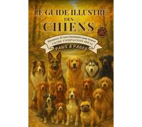 Le Guide Illustré des Chiens: Découvrez 22 races de chiens à travers portraits illustrés, conseils pratiques, quiz et recettes maison, et trouvez le ... remplira votre vie d’amour et de complicité.