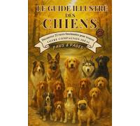 Le Guide Illustré des Chiens: Découvrez 22 races de chiens à travers portraits illustrés, conseils pratiques, quiz et recettes maison, et trouvez le ... remplira votre vie d’amour et de complicité.