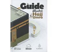 Le Guide Illustré Du Hajj Et De La 'umra - Toutes Les Étapes Du Pèlerinage Illustrées En Détail !