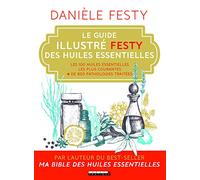Le guide illustré festy des huiles essentielles: Les 100 huiles essentielles les plus courantes + de 800 pathologies traitées