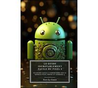 Le Guide Incroyablement Facile Du Pixel 8: Un Guide Facile À Comprendre Sur Le Google Pixel Phone Et Android 14