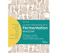 Le guide indispensable de la fermentation maison Techniques, conseils et recettes pour une cuisine vivante et gourmande - Alex Lewin - Eyrolles - broché - Guide