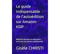 Le guide indispensable de l'autoédition sur Amazon KDP: Méthode réservée aux débutants écrite par une autrice expérimentée