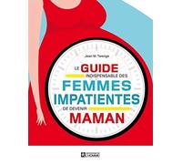Le guide indispensable des femmes impatientes de devenir maman
