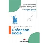 Le guide indispensable pour créer son école Anne Coffinier-Barry (Auteur), Guyonne De Lagarde (Auteur), Monique Canto-Sperber (Préface)