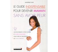 Le guide indispensable pour devenir maman sans avoir peur: accouchement, vie de couple et autres angoisses ... pour vivre sa grossesse
