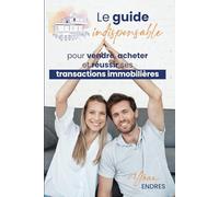 Le guide indispensable pour VENDRE, acheter et réussir ses transactions immobilières