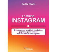 Le guide Instagram : déployer une stratégie marketing gagnante pour booster son business sur Instagram