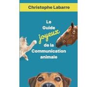 Le Guide joyeux de la Communication animale: Une méthode simple pour débutants curieux