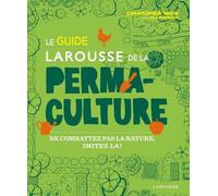 Larousse – Le guide de la permaculture – Ne combattez pas la nature, imitez-la !