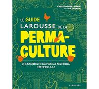 Le guide Larousse de la permaculture: Ne combattez pas la nature, imitez-la !
