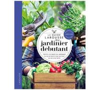 Le Guide Larousse Du Jardinier Débutant - Toutes Les Bases Du Jardinage, Plus De 80 Projets Étape Par Étape, Des Pas-À-Pas Photos