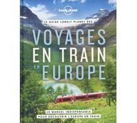 Le Guide Lonely Planet Des Voyages En Train En Europe - Le Manuel Indispensable Pour Découvrir L'europe En Train