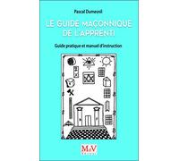 Le guide maçonnique de l Apprenti: Guide pratique et manuel d'instruction