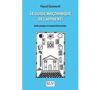 Le Guide Maçonnique De L'apprenti - Guide Pratique Et Manuel D'instruction