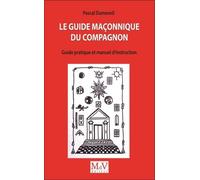 Le Guide Maçonnique Du Compagnon - Guide Pratique Et Manuel D'instruction