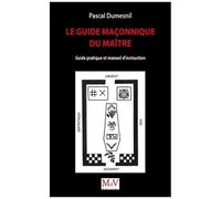 Le Guide Maçonnique Du Maître - Guide Pratique Et Manuel D'instruction