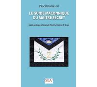 Le Guide Maçonnique Du Maître Secret - Guide Pratique Et Manuel D'instruction Du 4e Degré