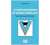 Le Guide Maçonnique Du Second Surveillant - Guide Pratique Et Manuel D'instruction