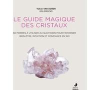Le Guide magique des cristaux - 50 pierres à utiliser au quotidien pour favoriser le bien-être Yulia Van Doren (Auteur), ANGELA NUNNINK (Photographie), Marie-Noëlle Antolin (Traduction)