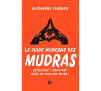 Le guide moderne des Mudras: Retrouvez l'équilibre grâce au yoga des mains !