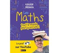 Le guide Monka : les maths, tout le monde peut y arriver ! Yvan Monka (Auteur), Florie Monka (Auteur)