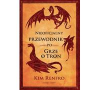 Le guide non officiel de Game of Thrones - Kim Renfro (Literatur auf Polnisch)