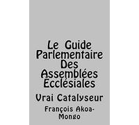 Le Guide Parlementaire Des Assemblées Ecclésiales: Vrai Instrument de Travail