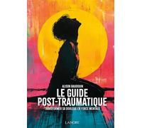 Le guide post-traumatique - Transformer sa douleur en force mentale - Alison Baudouin - Lanore - broché - Guide